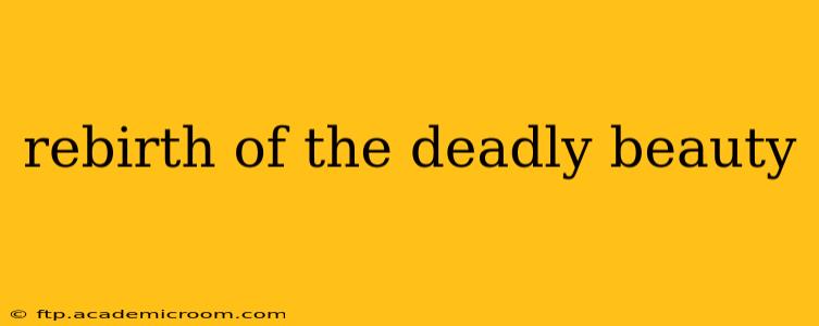 rebirth of the deadly beauty