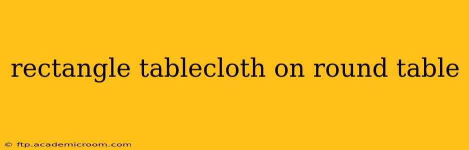 rectangle tablecloth on round table