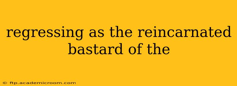 regressing as the reincarnated bastard of the regressing as the reincarnated bastard of the