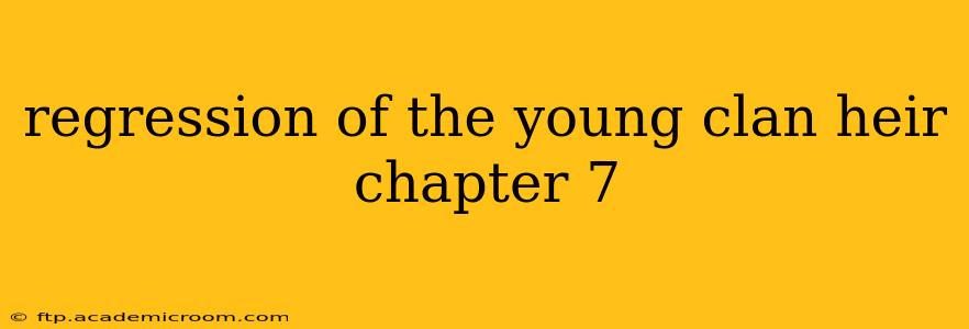 regression of the young clan heir chapter 7