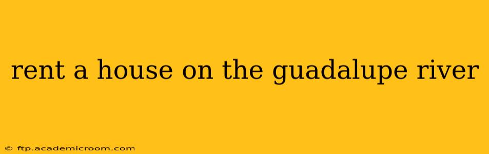 rent a house on the guadalupe river