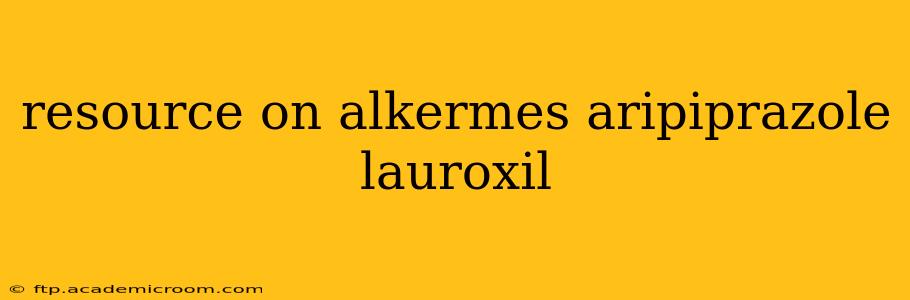 resource on alkermes aripiprazole lauroxil