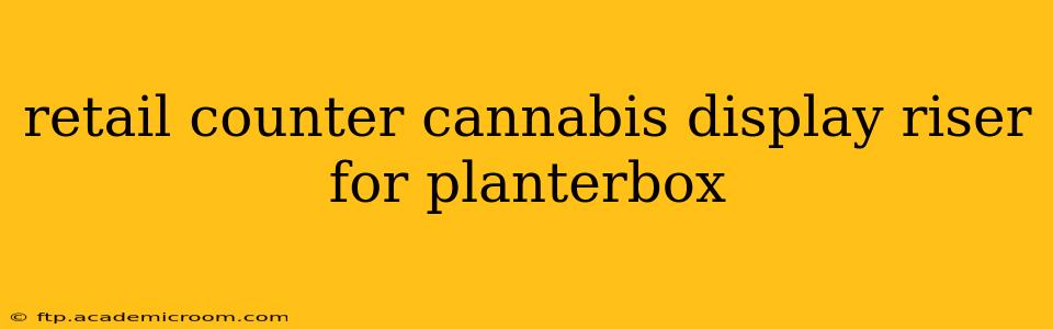 retail counter cannabis display riser for planterbox