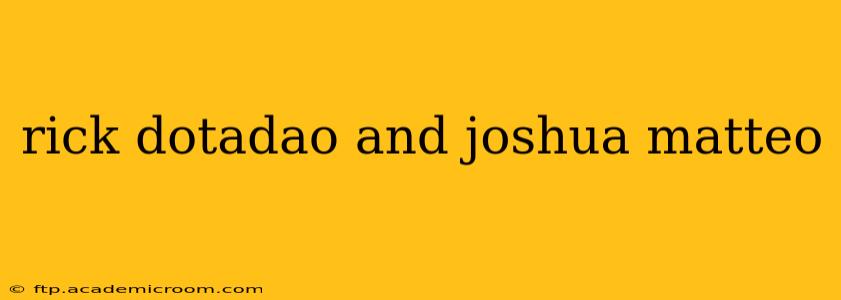 rick dotadao and joshua matteo
