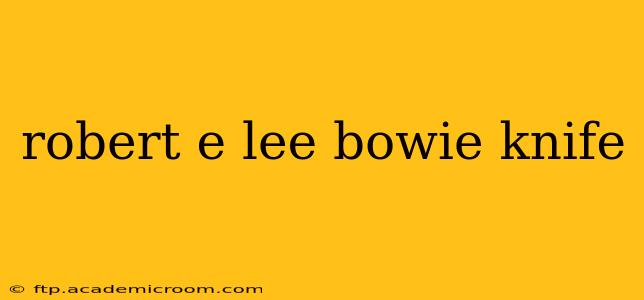 robert e lee bowie knife