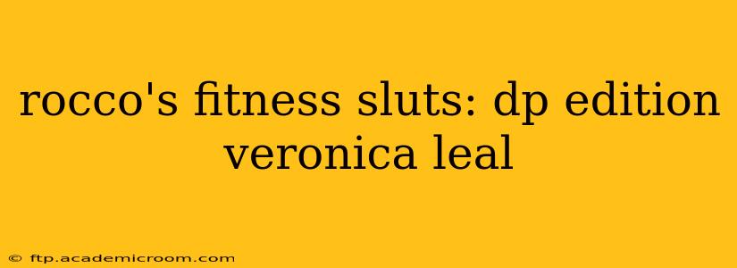 rocco's fitness sluts: dp edition veronica leal
