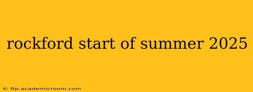 rockford start of summer 2025