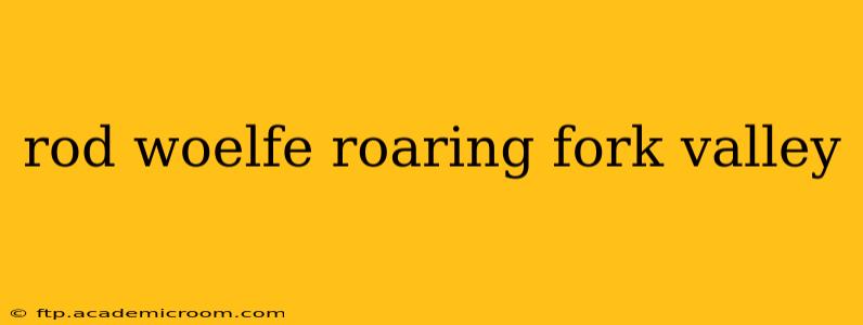 rod woelfe roaring fork valley