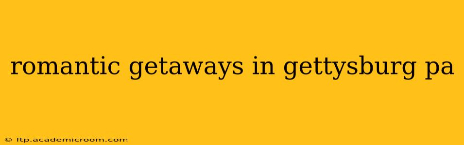 romantic getaways in gettysburg pa