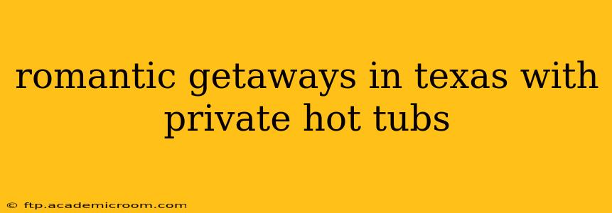 romantic getaways in texas with private hot tubs