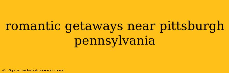 romantic getaways near pittsburgh pennsylvania