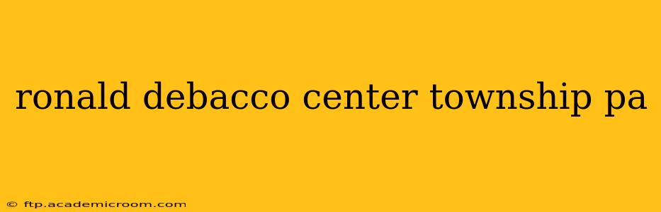 ronald debacco center township pa