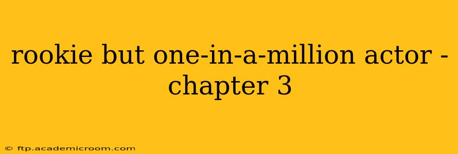 rookie but one-in-a-million actor - chapter 3