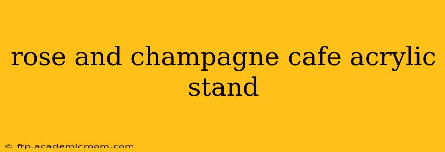 rose and champagne cafe acrylic stand