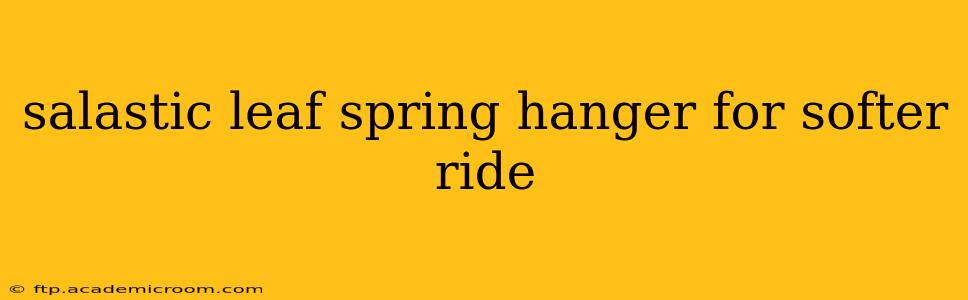 salastic leaf spring hanger for softer ride
