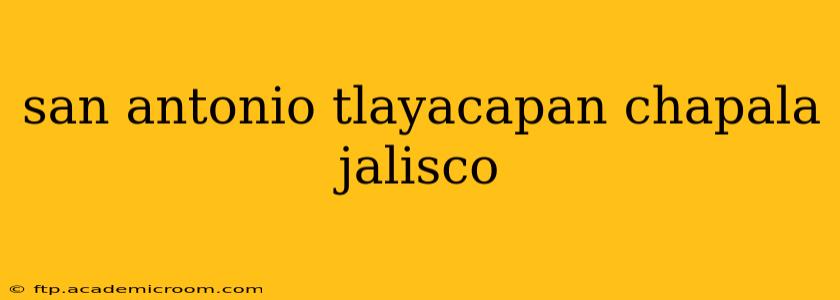 san antonio tlayacapan chapala jalisco