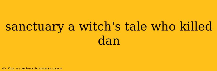 sanctuary a witch's tale who killed dan