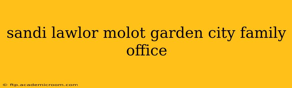 sandi lawlor molot garden city family office