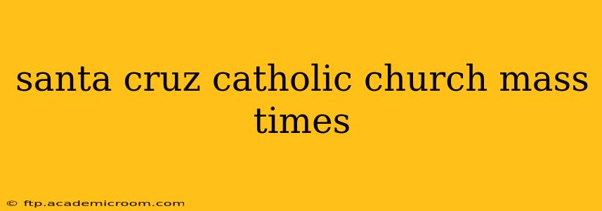 santa cruz catholic church mass times