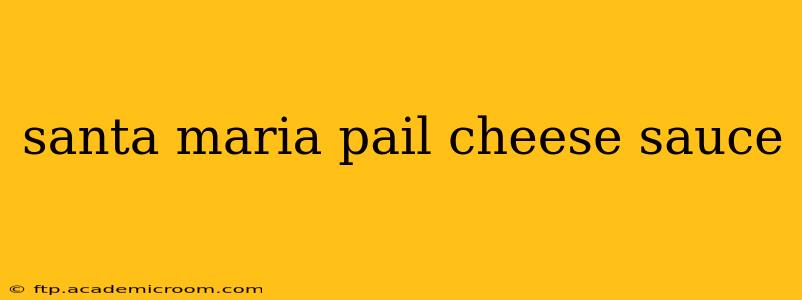 santa maria pail cheese sauce