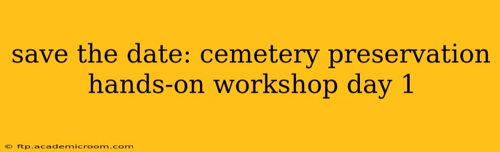 save the date: cemetery preservation hands-on workshop day 1