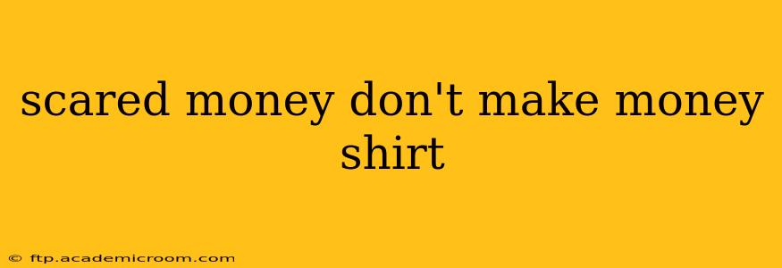 scared money don't make money shirt