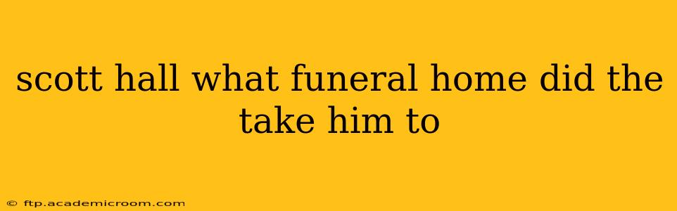 scott hall what funeral home did the take him to