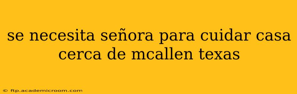 se necesita señora para cuidar casa cerca de mcallen texas