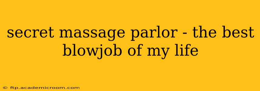 secret massage parlor - the best blowjob of my life
