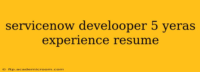 servicenow develooper 5 yeras experience resume