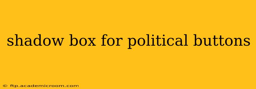 shadow box for political buttons