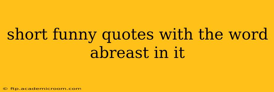 short funny quotes with the word abreast in it