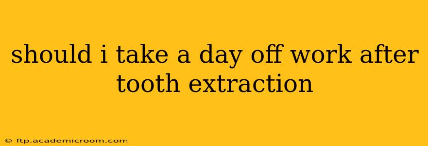 should i take a day off work after tooth extraction