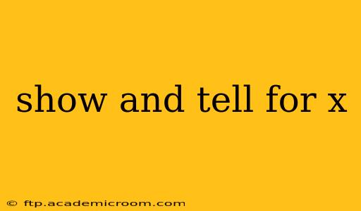 show and tell for x