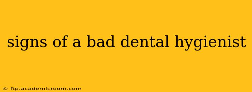 signs of a bad dental hygienist