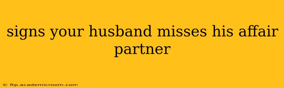 signs your husband misses his affair partner
