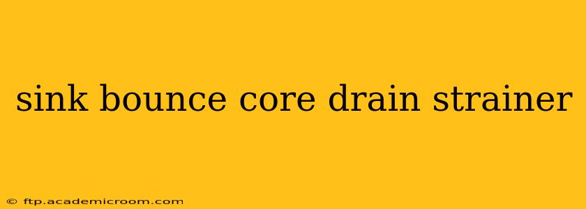 sink bounce core drain strainer