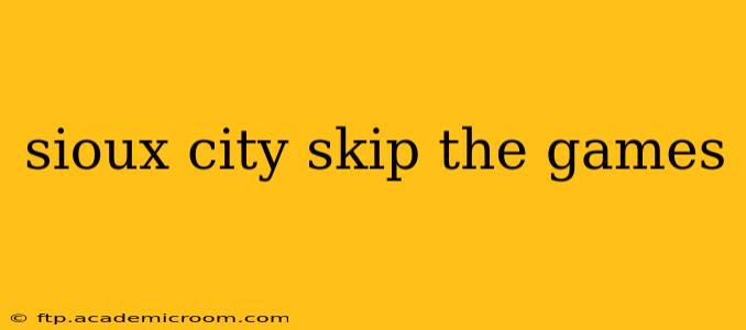 sioux city skip the games