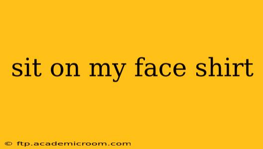 sit on my face shirt