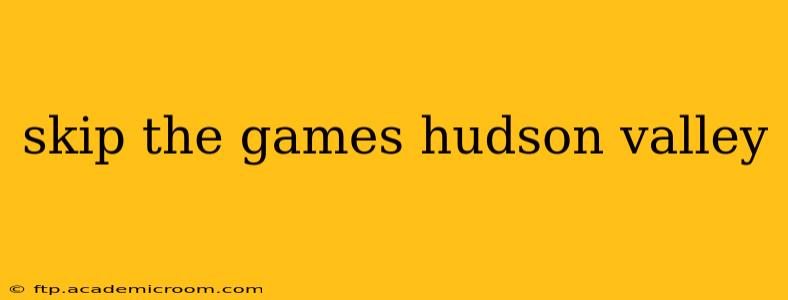 skip the games hudson valley