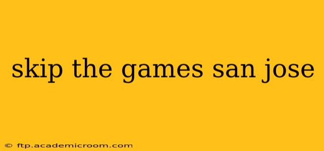skip the games san jose