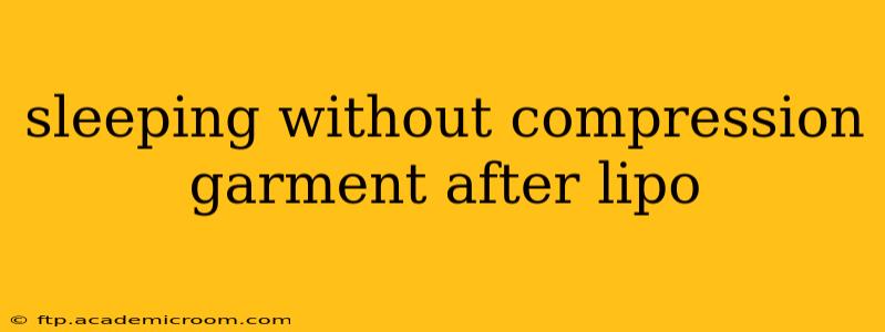 sleeping without compression garment after lipo