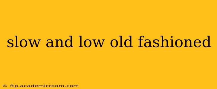slow and low old fashioned