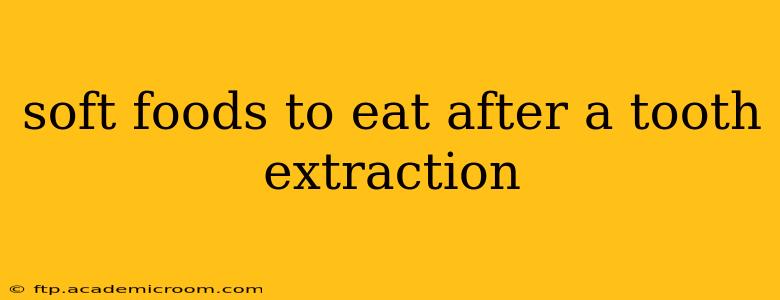 soft foods to eat after a tooth extraction
