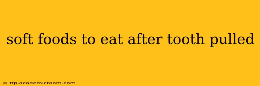 soft foods to eat after tooth pulled