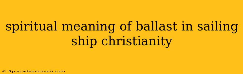 spiritual meaning of ballast in sailing ship christianity