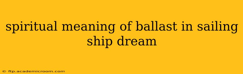 spiritual meaning of ballast in sailing ship dream