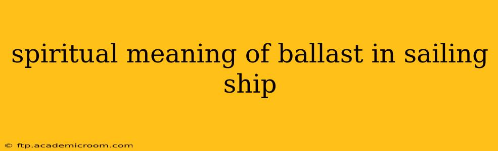 spiritual meaning of ballast in sailing ship
