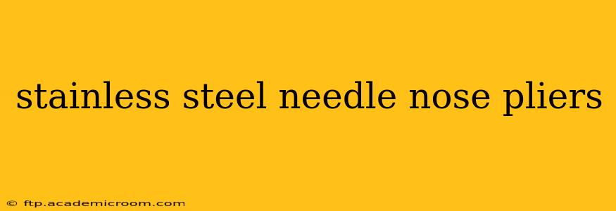 stainless steel needle nose pliers