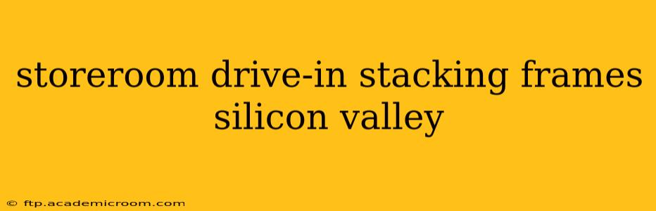 storeroom drive-in stacking frames silicon valley